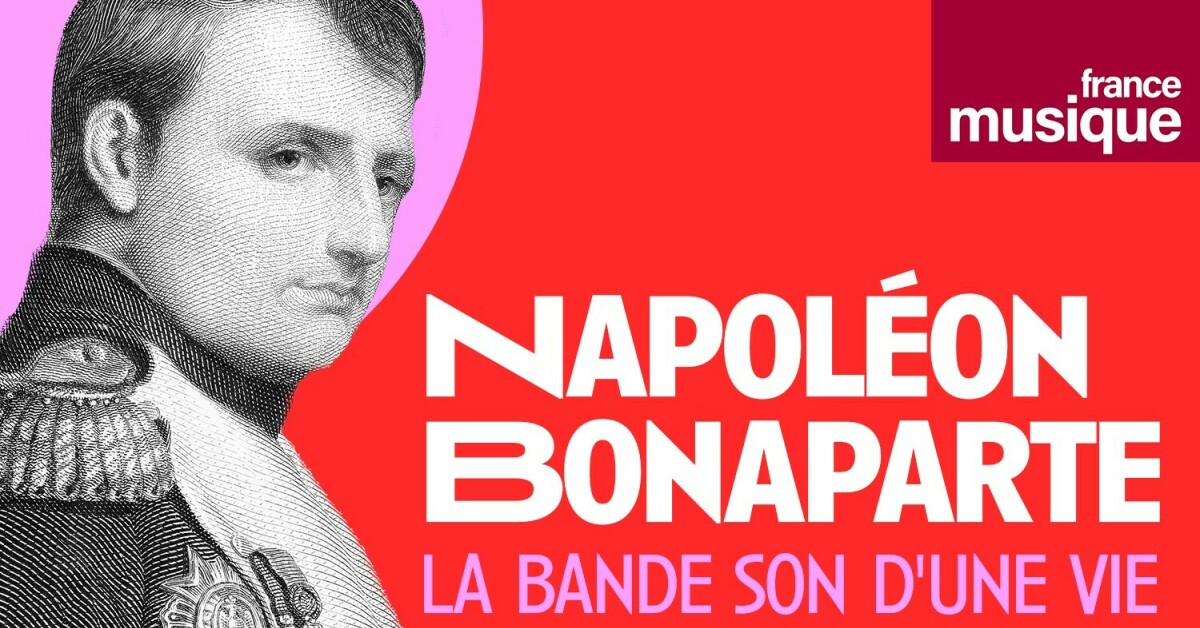 Napolon Bonaparte, la bande son d'une vie : un podcast  couter en ligne | France Musique